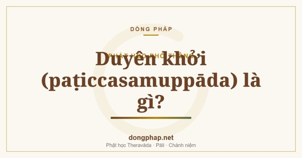 Duyên khởi (paṭiccasamuppāda) là gì?