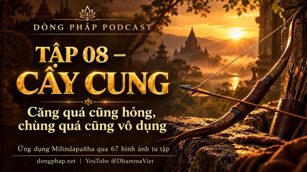 Ảnh bìa Tập 08 – Cây cung: căng quá cũng hỏng, chùng quá cũng vô dụng | Ứng dụng Milindapañha qua 67 hình ảnh tu tập – Dòng Pháp Podcast