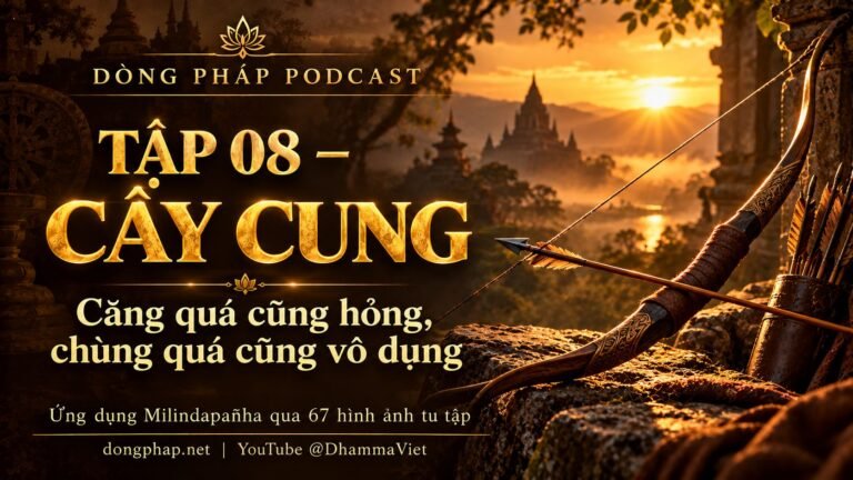 Ảnh bìa Tập 08 – Cây cung: căng quá cũng hỏng, chùng quá cũng vô dụng | Ứng dụng Milindapañha qua 67 hình ảnh tu tập – Dòng Pháp Podcast
