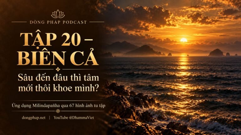 Ảnh bìa Tập 20 – Biển cả: sâu đến đâu thì tâm mới thôi khoe mình? | Ứng dụng Milindapañha qua 67 hình ảnh tu tập – Dòng Pháp Podcast