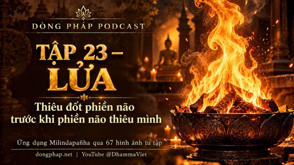 Ảnh bìa Tập 23 – Lửa: thiêu đốt phiền não trước khi phiền não thiêu mình | Ứng dụng Milindapañha qua 67 hình ảnh tu tập – Dòng Pháp Podcast