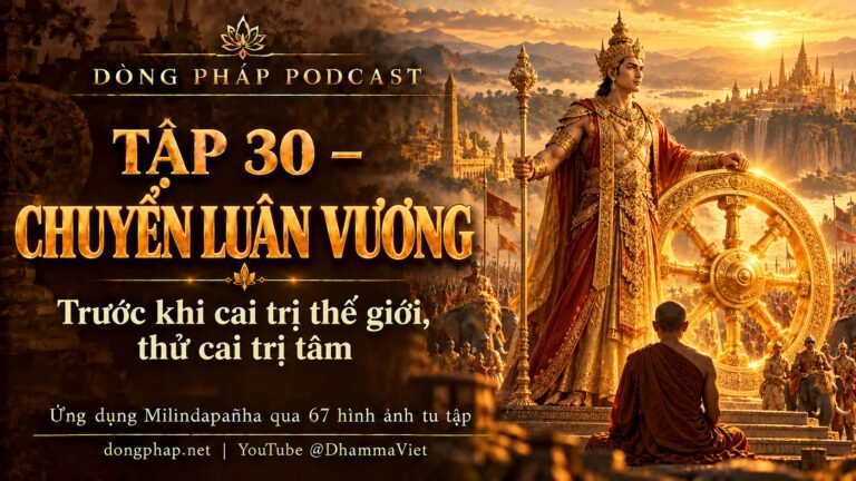 Ảnh bìa Tập 30 – Chuyển Luân Vương: trước khi cai trị thế giới, thử cai trị tâm | Ứng dụng Milindapañha qua 67 hình ảnh tu tập – Dòng Pháp Podcast