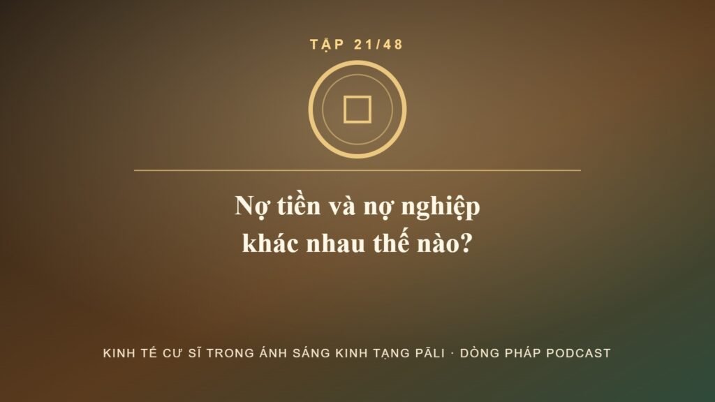 Nợ nghiệp – Kinh tế cư sĩ Tập 21 – Dòng Pháp Podcast
