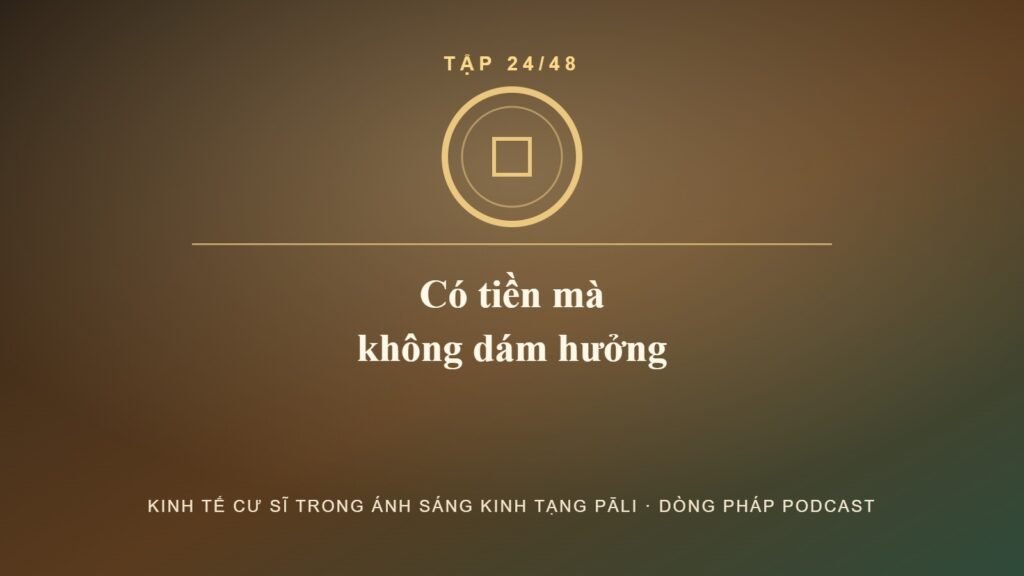 Có tiền mà không dám hưởng – Kinh tế cư sĩ Tập 24 – Dòng Pháp Podcast