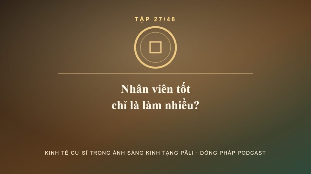 Nhân viên tốt – Kinh tế cư sĩ Tập 27 – Dòng Pháp Podcast