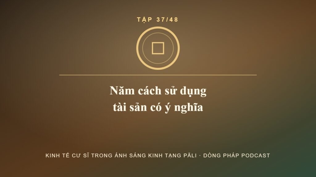 Sử dụng tài sản có ý nghĩa – Kinh tế cư sĩ Tập 37 – Dòng Pháp Podcast
