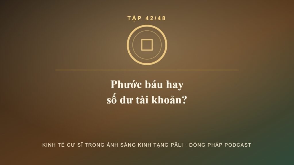 Phước báu – Kinh tế cư sĩ Tập 42 – Dòng Pháp Podcast