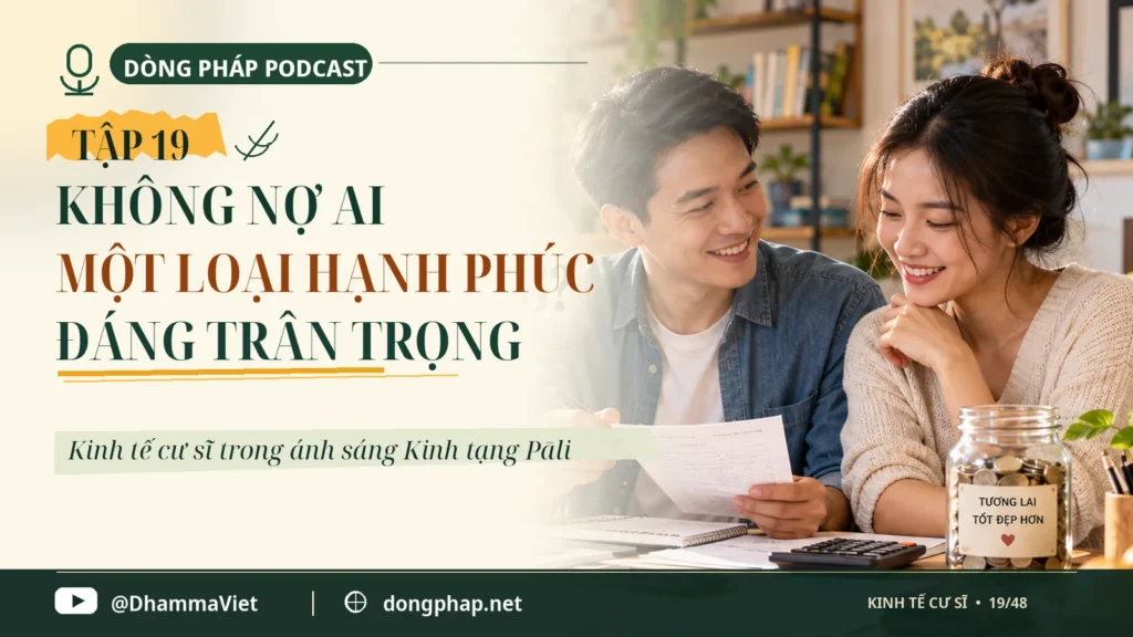 Kinh tế cư sĩ Tập 19: Không nợ ai: Một loại hạnh phúc ít người trân trọng – Dòng Pháp Podcast
