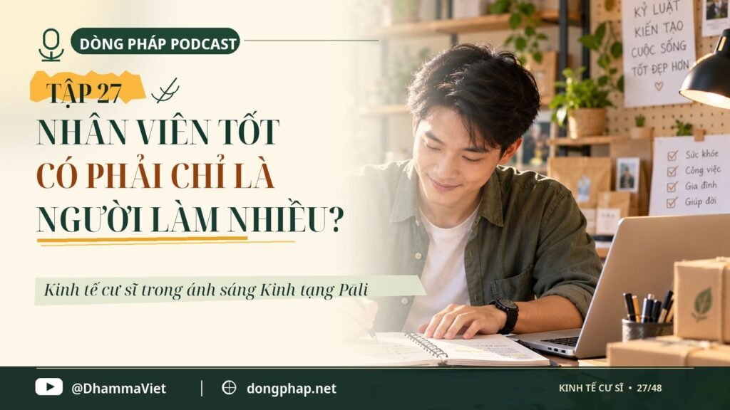 Kinh tế cư sĩ Tập 27: Nhân viên tốt có phải chỉ là người làm nhiều? – Dòng Pháp Podcast