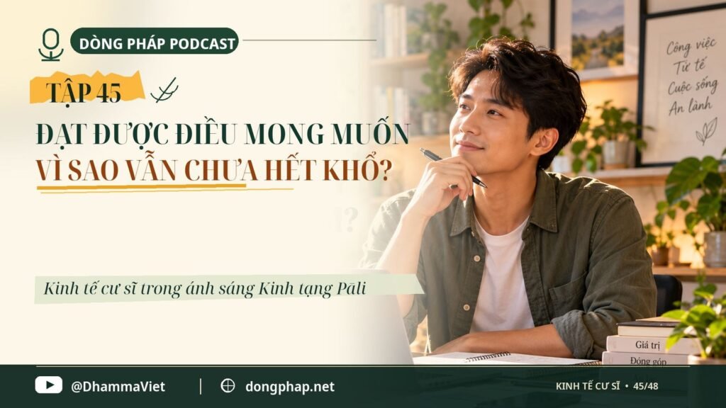 Kinh tế cư sĩ Tập 45: Vì sao đạt được điều mong muốn vẫn chưa hết khổ? – Dòng Pháp Podcast
