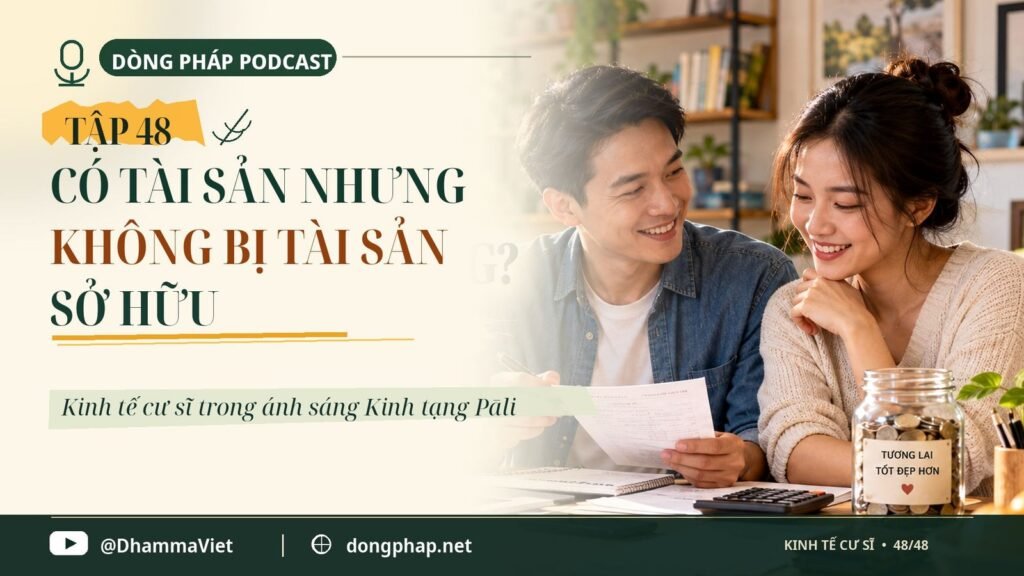 Kinh tế cư sĩ Tập 48: Đỉnh cao thịnh vượng – có tài sản nhưng không bị tài sản sở hữu – Dòng Pháp Podcast